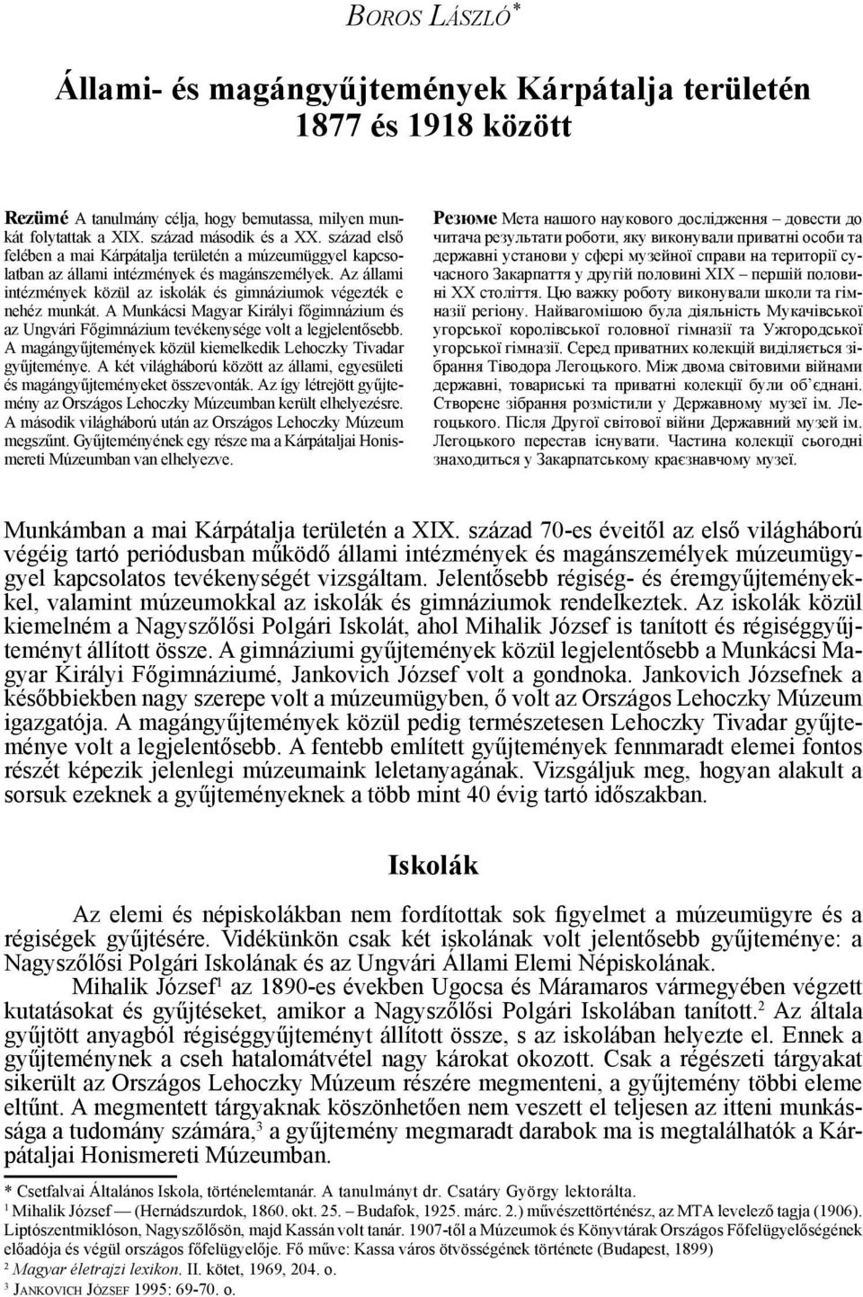 Az állami intézmények közül az iskolák és gimnáziumok végezték e nehéz munkát. A Munkácsi Magyar Királyi főgimnázium és az Ungvári Főgimnázium tevékenysége volt a legjelentősebb.