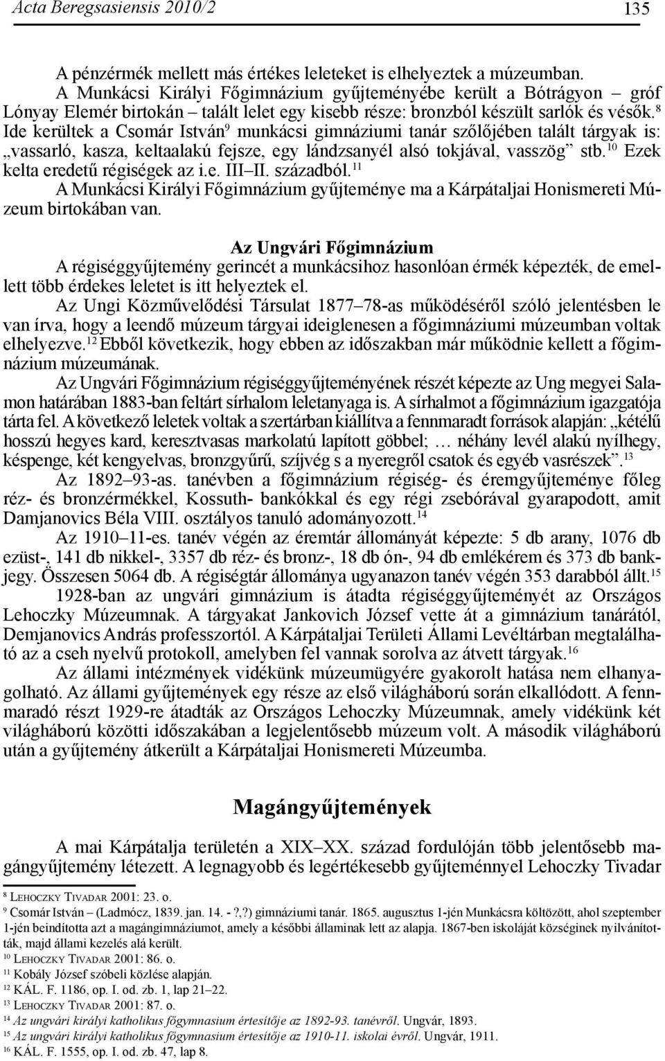 8 Ide kerültek a Csomár István 9 munkácsi gimnáziumi tanár szőlőjében talált tárgyak is: vassarló, kasza, keltaalakú fejsze, egy lándzsanyél alsó tokjával, vasszög stb.