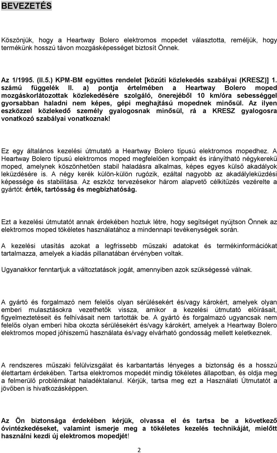 a) pontja értelmében a Heartway Bolero moped mozgáskorlátozottak közlekedésére szolgáló, önerejéből 10 km/óra sebességgel gyorsabban haladni nem képes, gépi meghajtású mopednek minősül.