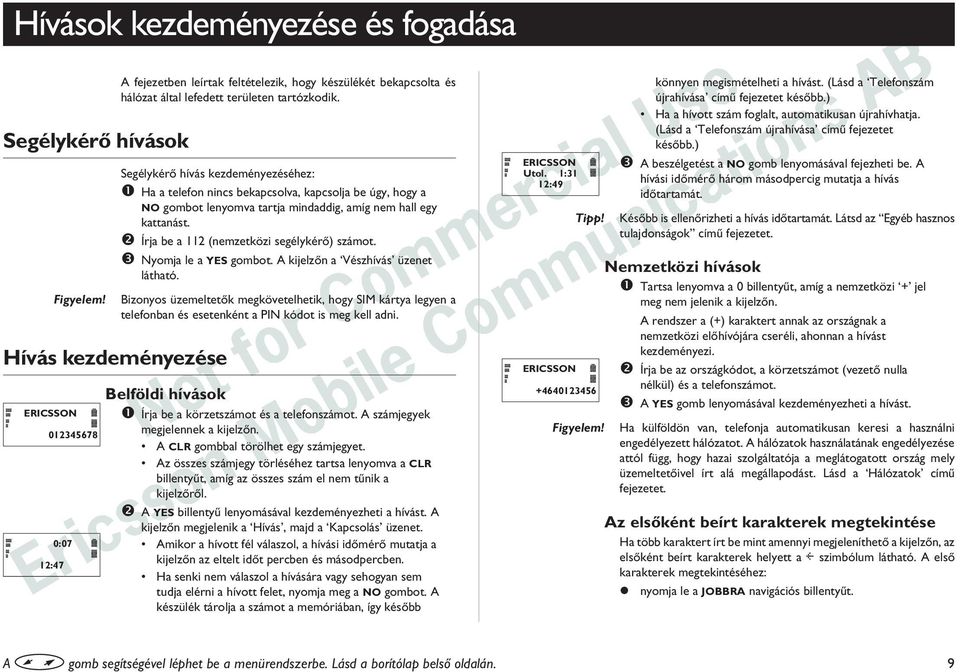 Írja be a 112 (nemzetközi segélykérõ) számot. Nyomja le a YES gombot. A kijelzõn a Vészhívás üzenet látható.