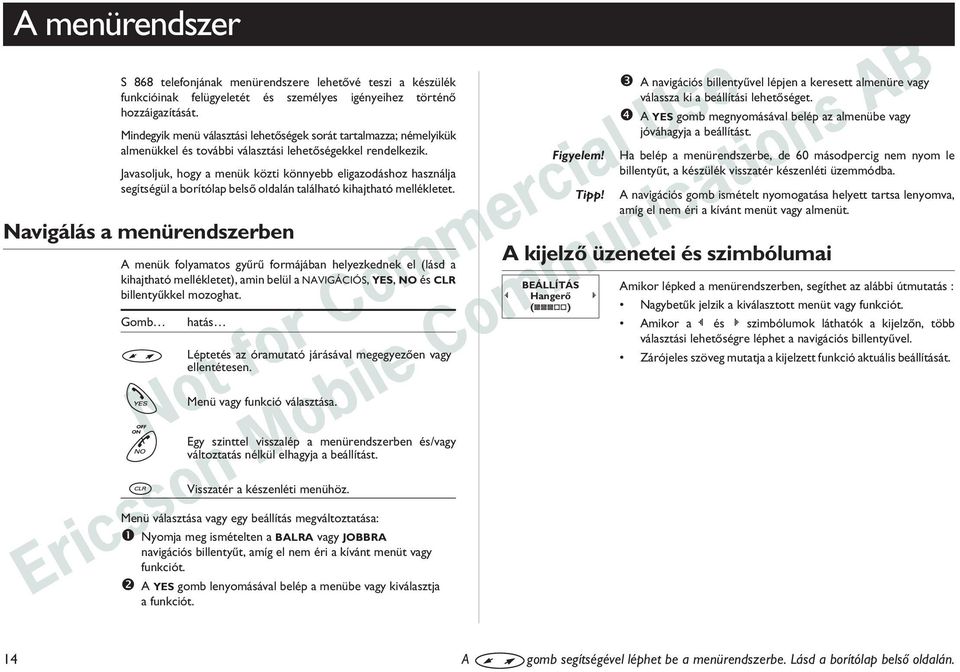 Javasoljuk, hogy a menük közti könnyebb eligazodáshoz használja segítségül a borítólap belsõ oldalán található kihajtható mellékletet.