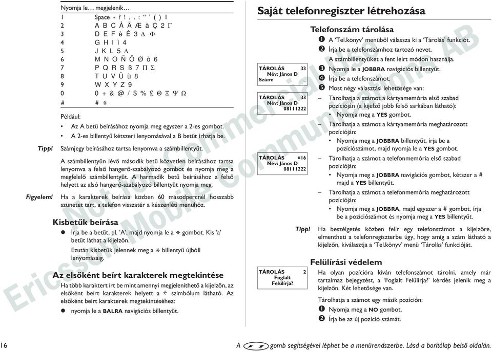 meg egyszer a 2-es gombot. A 2-es billentyû kétszeri lenyomásával a B betût írhatja be. Számjegy beírásához tartsa lenyomva a számbillentyût.