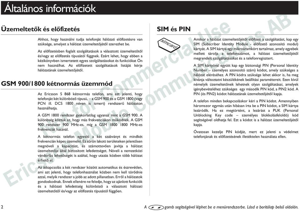 Ezért lehet, hogy ebben a kézikönyvben ismertetett egyes szolgáltatásokat és funkciókat Ön nem használhat. Az elõfizetett szolgáltatások listáját kérje hálózatának üzemeltetõjétõl.