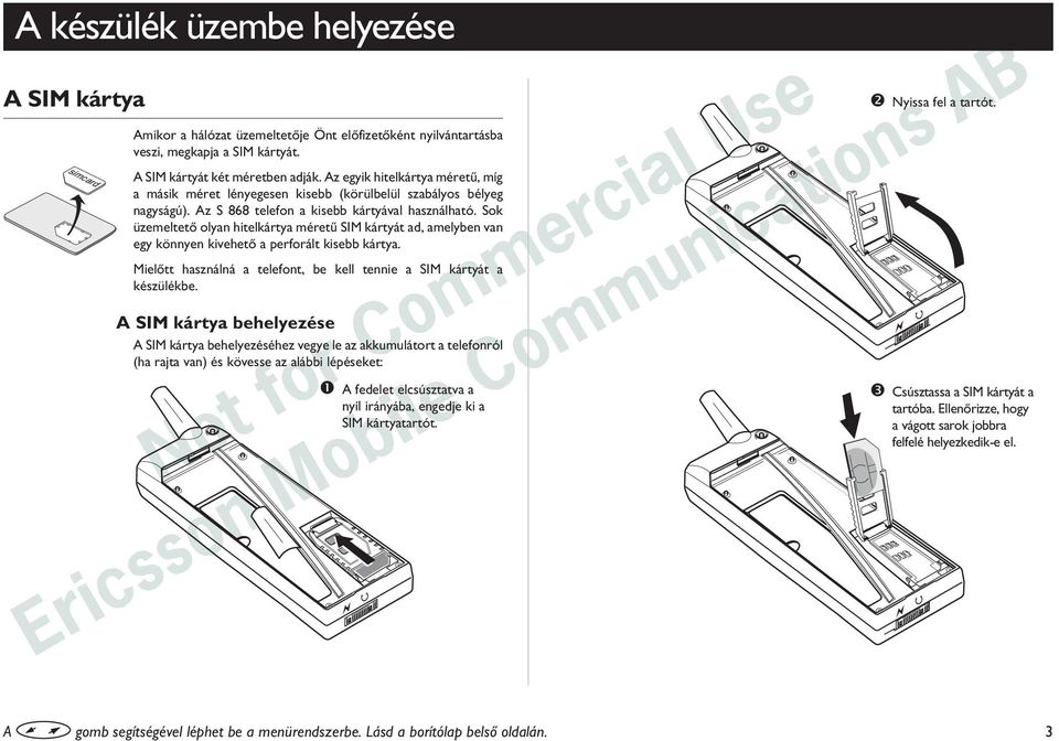 Sok üzemeltetõ olyan hitelkártya méretû SIM kártyát ad, amelyben van egy könnyen kivehetõ a perforált kisebb kártya. Mielõtt használná a telefont, be kell tennie a SIM kártyát a készülékbe.