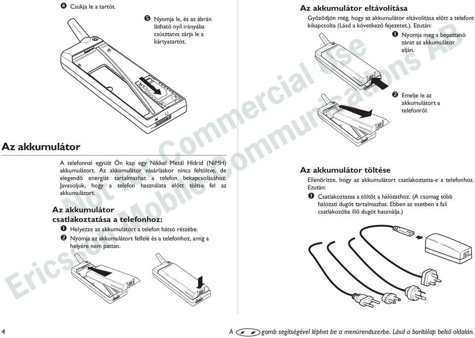 Emelje le az akkumulátort a telefonról. Az akkumulátor A telefonnal együtt Ön kap egy Nikkel Metál Hidrid (NiMH) akkumulátort.