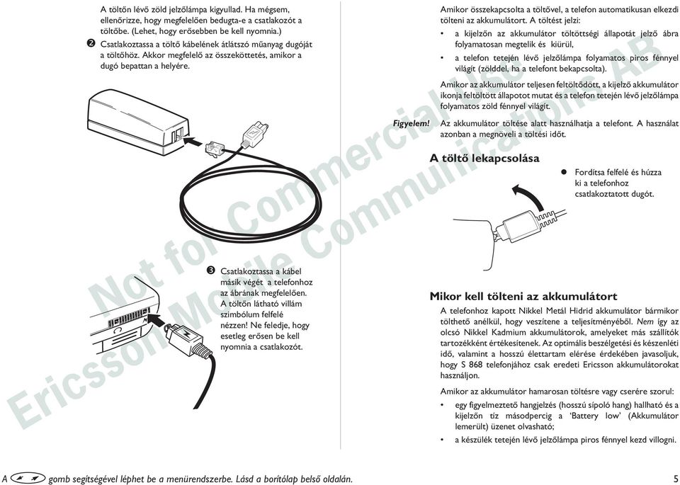 Amikor összekapcsolta a töltõvel, a telefon automatikusan elkezdi tölteni az akkumulátort.