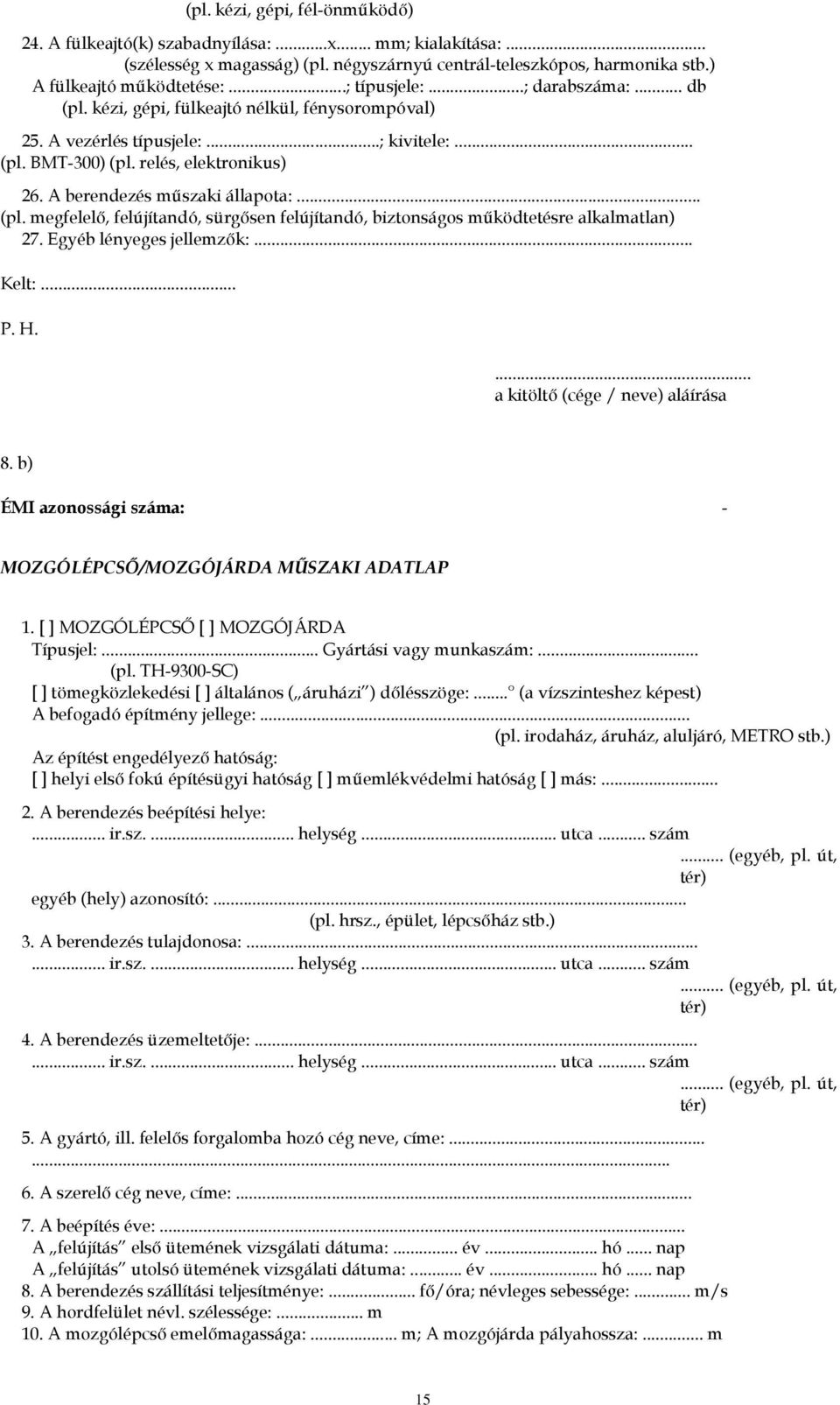 A berendezés műszaki állapota:... (pl. megfelelő, felújítandó, sürgősen felújítandó, biztonságos működtetésre alkalmatlan) 27. Egyéb lényeges jellemzők:... Kelt:... P. H.