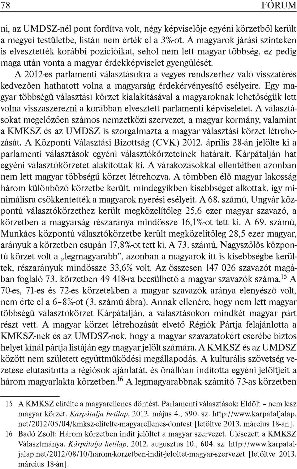 A 2012-es parlamenti választásokra a vegyes rendszerhez való visszatérés kedvezően hathatott volna a magyarság érdekérvényesítő esélyeire.