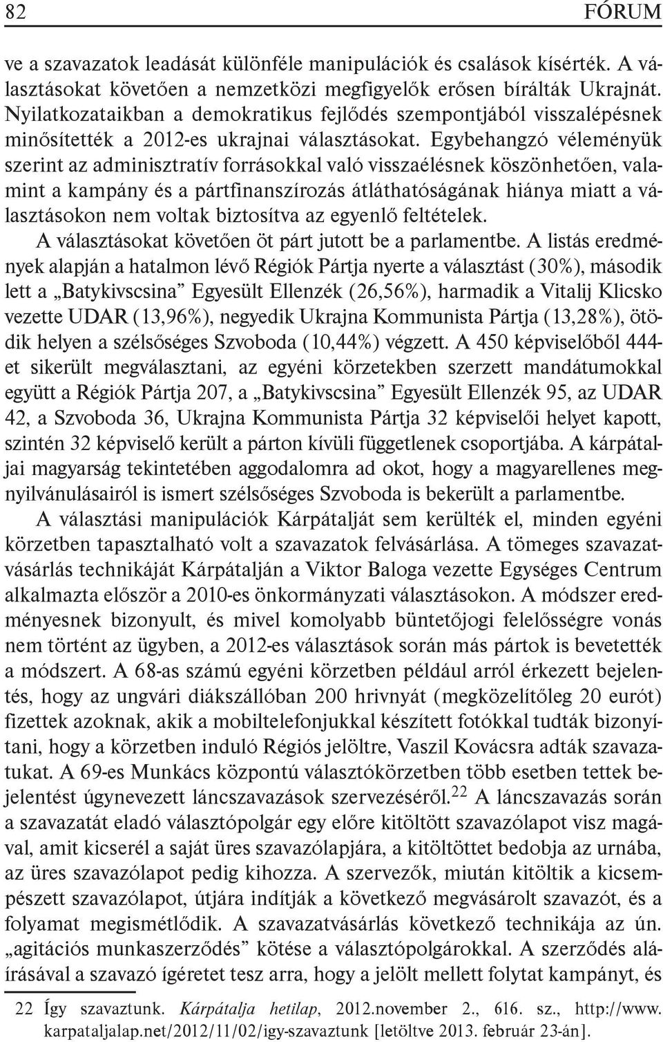 Egybehangzó véleményük szerint az adminisztratív forrásokkal való visszaélésnek köszönhetően, valamint a kampány és a pártfinanszírozás átláthatóságának hiánya miatt a választásokon nem voltak