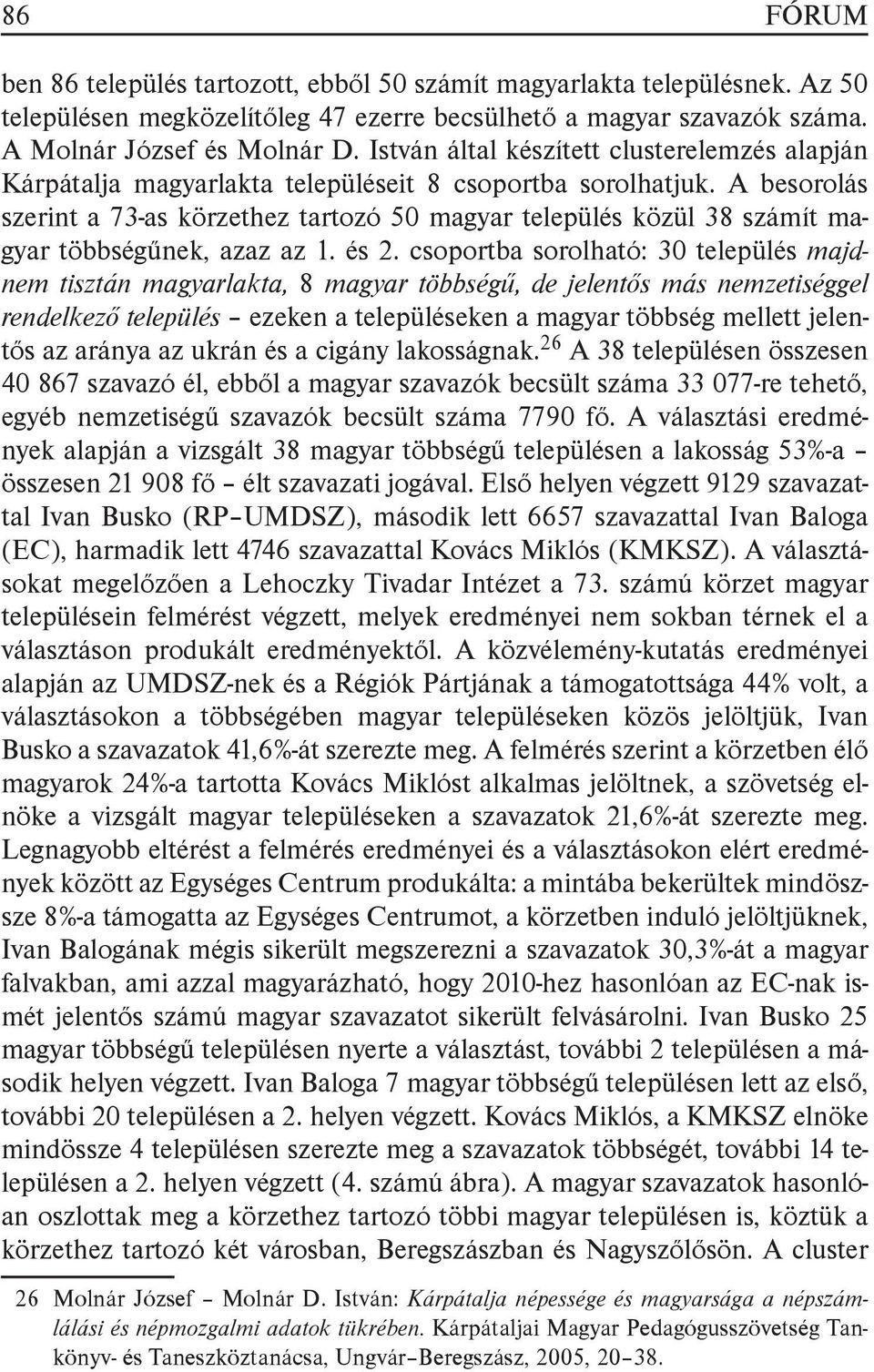 A besorolás szerint a 73-as körzethez tartozó 50 magyar település közül 38 számít magyar többségűnek, azaz az 1. és 2.