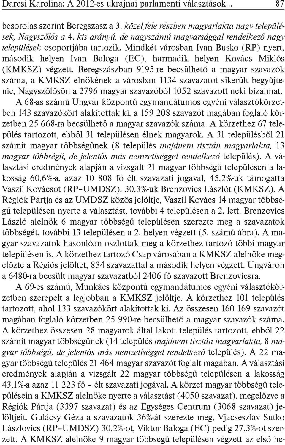 Mindkét városban Ivan Busko (RP) nyert, második helyen Ivan Baloga (EC), harmadik helyen Kovács Miklós (KMKSZ) végzett.