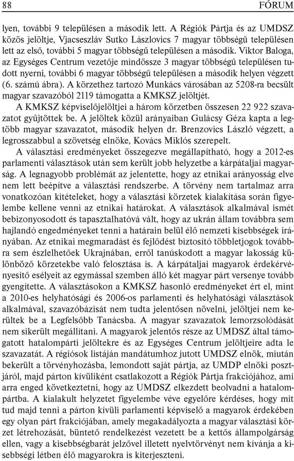 Viktor Baloga, az Egységes Centrum vezetője mindössze 3 magyar többségű településen tudott nyerni, további 6 magyar többségű településen a második helyen végzett (6. számú ábra).