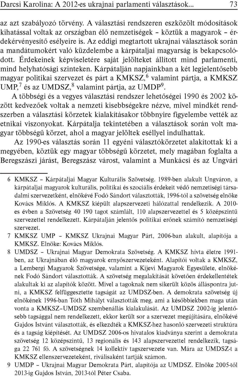 Az eddigi megtartott ukrajnai választások során a mandátumokért való küzdelembe a kárpátaljai magyarság is bekapcsolódott.