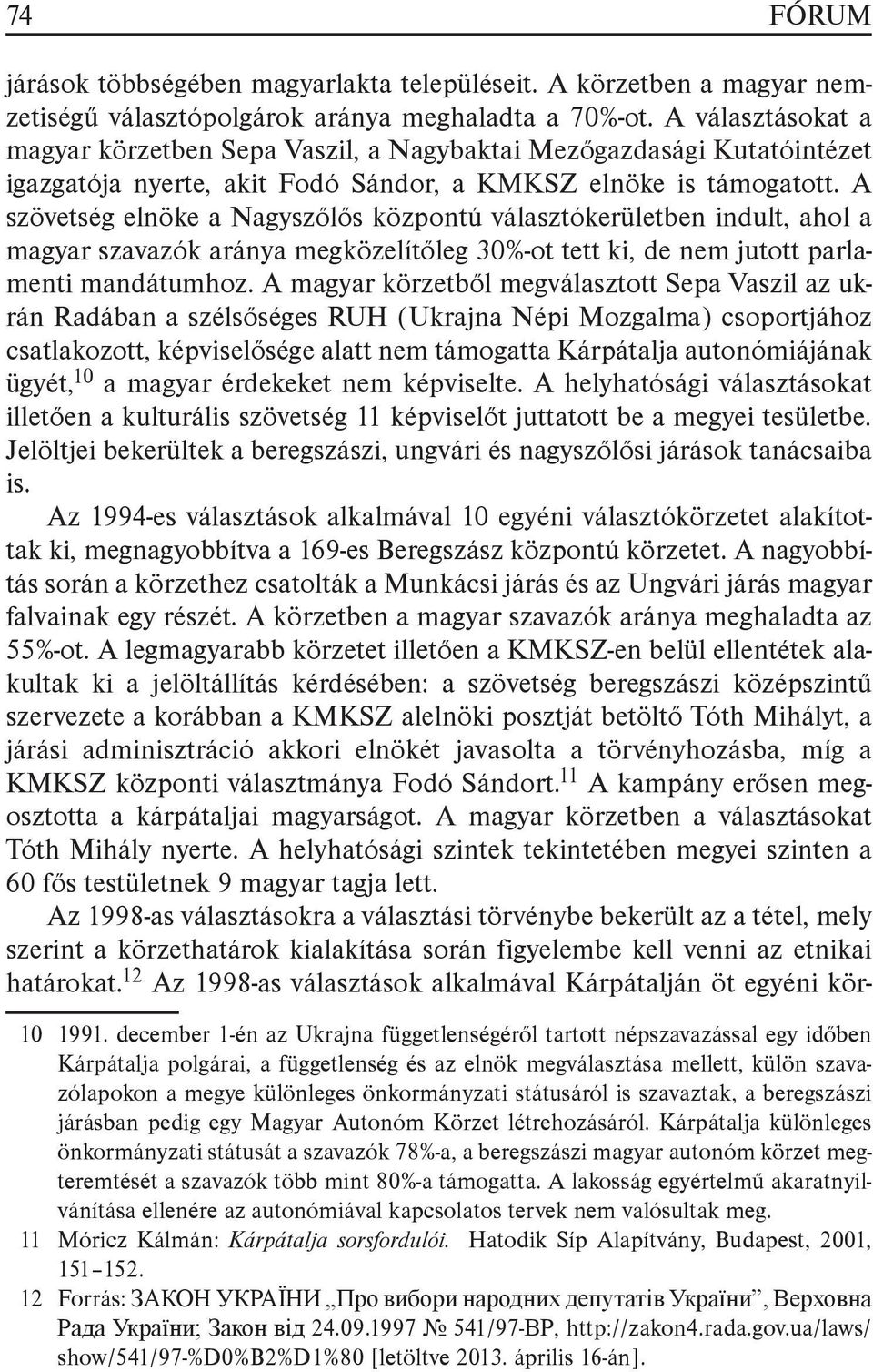 A szövetség elnöke a Nagyszőlős központú választókerületben indult, ahol a magyar szavazók aránya megközelítőleg 30%-ot tett ki, de nem jutott parlamenti mandátumhoz.