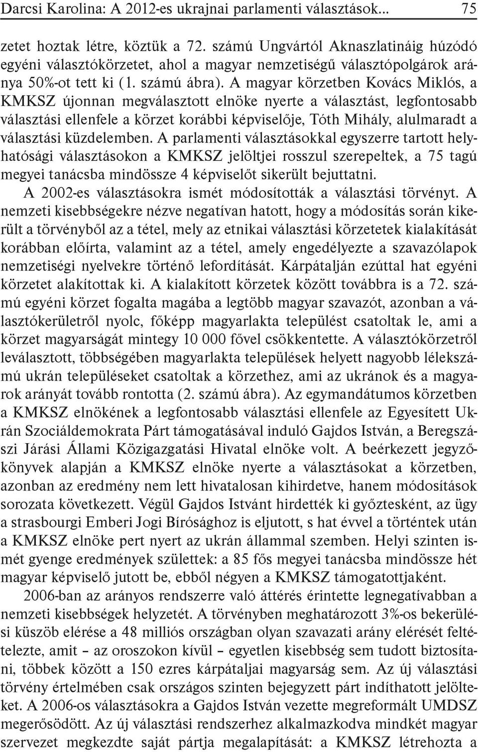 A magyar körzetben Kovács Miklós, a KMKSZ újonnan megválasztott elnöke nyerte a választást, legfontosabb választási ellenfele a körzet korábbi képviselője, Tóth Mihály, alulmaradt a választási