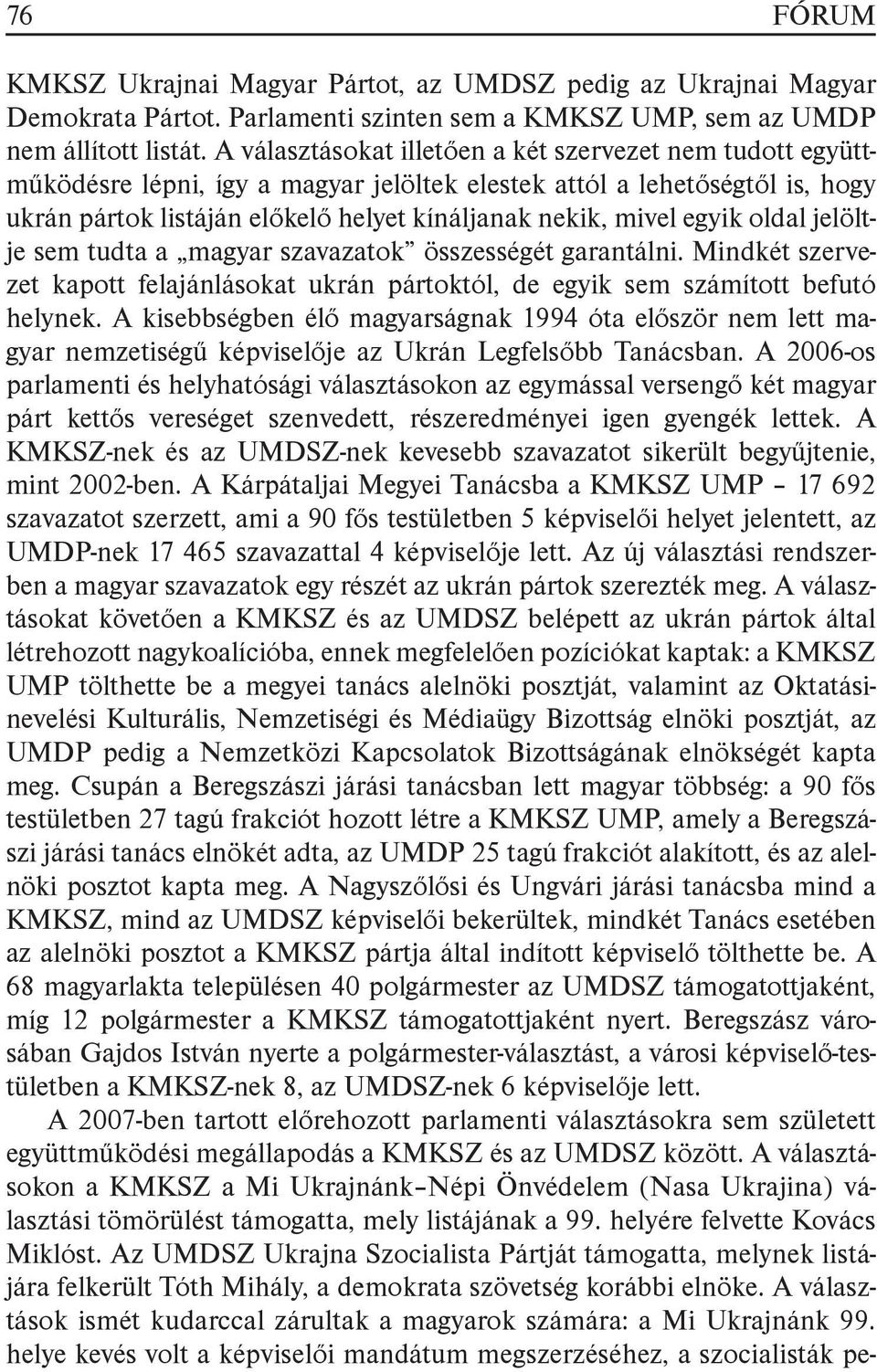 egyik oldal jelöltje sem tudta a magyar szavazatok összességét garantálni. Mindkét szervezet kapott felajánlásokat ukrán pártoktól, de egyik sem számított befutó helynek.