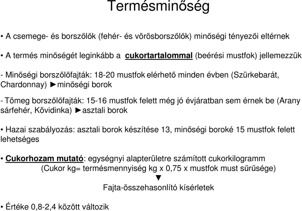 évjáratban sem érnek be (Arany sárfehér, Kövidinka) asztali borok Hazai szabályozás: asztali borok készítése 13, minőségi boroké 15 mustfok felett lehetséges Cukorhozam