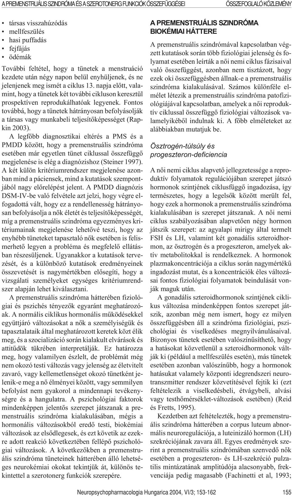 Fontos továbbá, hogy a tünetek hátrányosan befolyásolják a társas vagy munkabeli teljesítõképességet (Rapkin 2003).