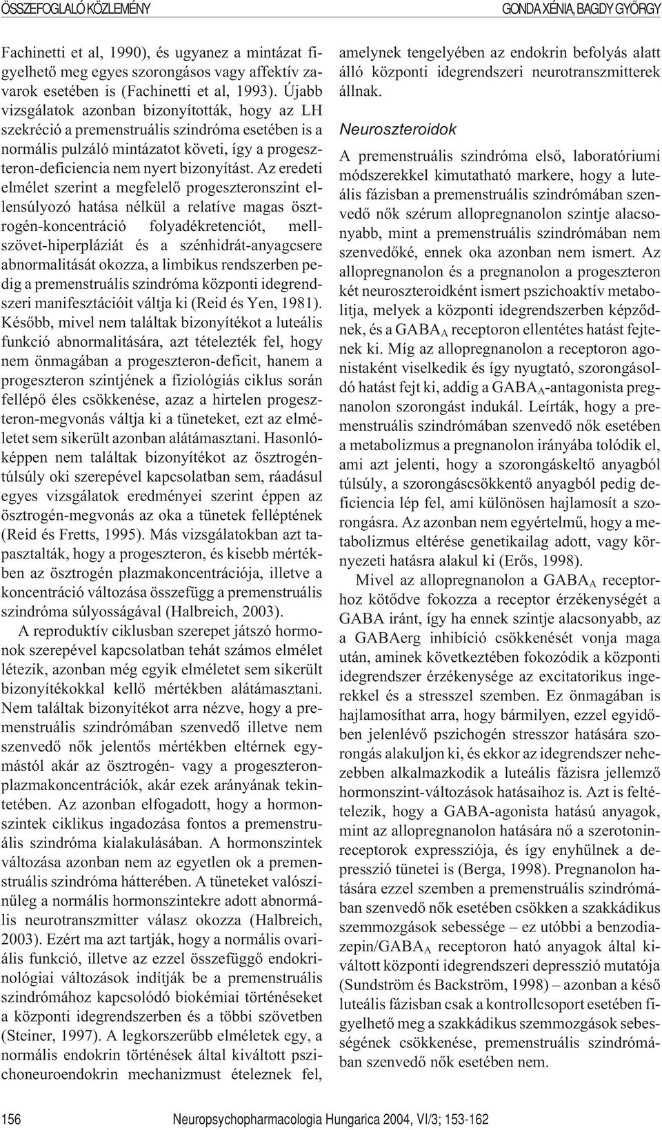 Az eredeti elmélet szerint a megfelelõ progeszteronszint ellensúlyozó hatása nélkül a relatíve magas ösztrogén-koncentráció folyadékretenciót, mellszövet-hiperpláziát és a szénhidrát-anyagcsere