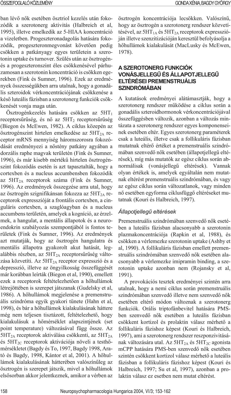 Szülés után az ösztrogénés a progeszteronszint éles csökkenésével párhuzamosan a szerotonin koncentráció is csökken egerekben (Fink és Sumner, 1996).