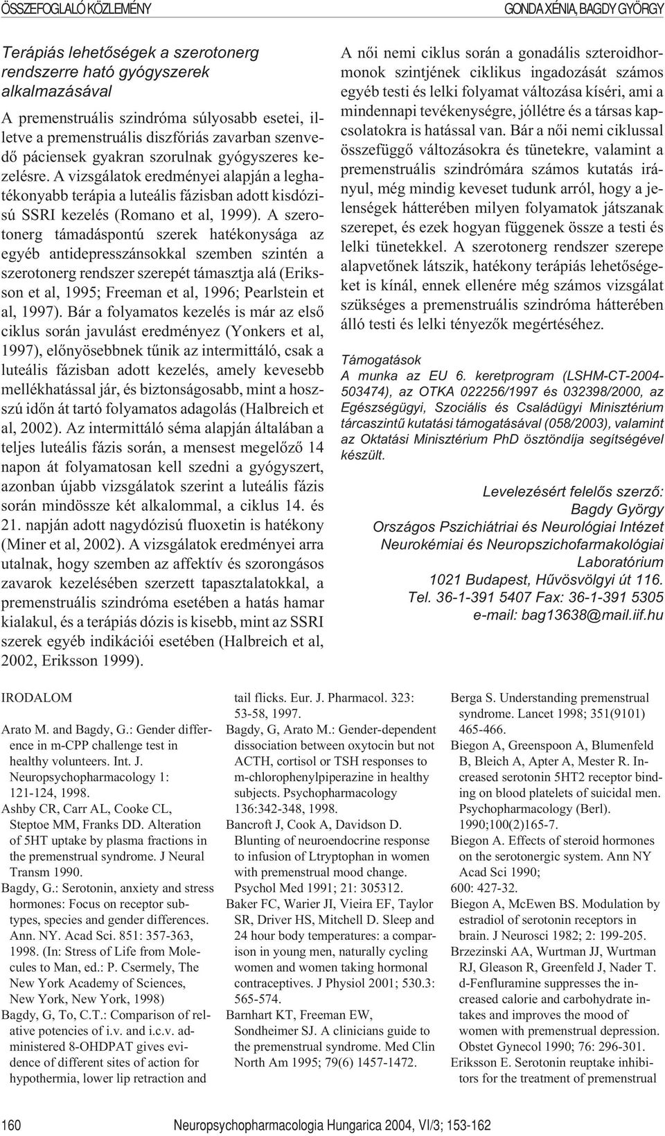 A szerotonerg támadáspontú szerek hatékonysága az egyéb antidepresszánsokkal szemben szintén a szerotonerg rendszer szerepét támasztja alá (Eriksson et al, 1995; Freeman et al, 1996; Pearlstein et