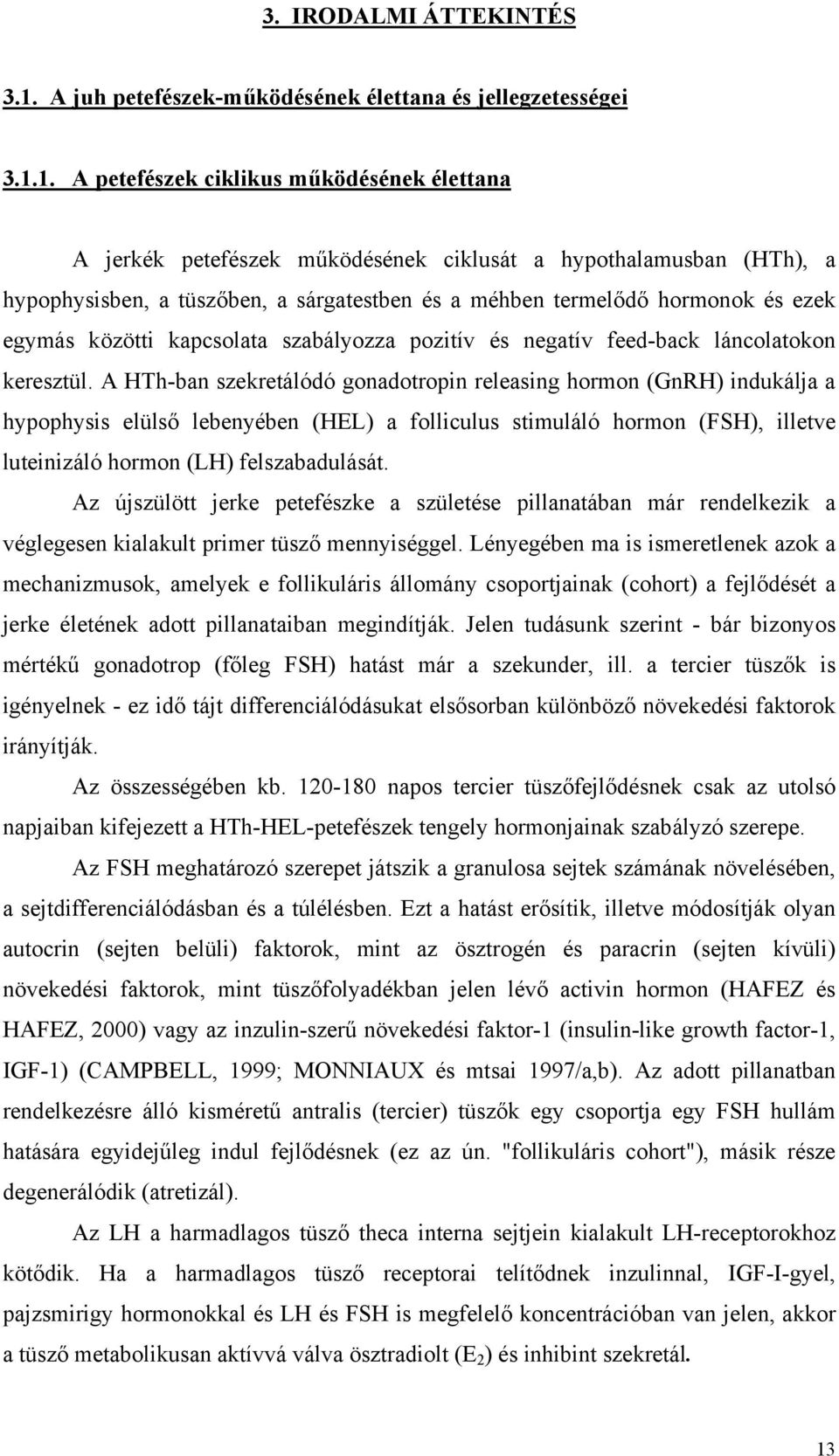 1. A petefészek ciklikus működésének élettana A jerkék petefészek működésének ciklusát a hypothalamusban (HTh), a hypophysisben, a tüszőben, a sárgatestben és a méhben termelődő hormonok és ezek