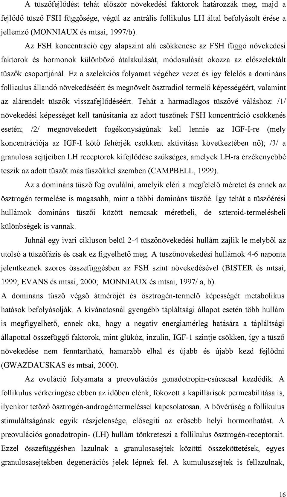 Ez a szelekciós folyamat végéhez vezet és így felelős a domináns folliculus állandó növekedéséért és megnövelt ösztradiol termelő képességéért, valamint az alárendelt tüszők visszafejlődéséért.