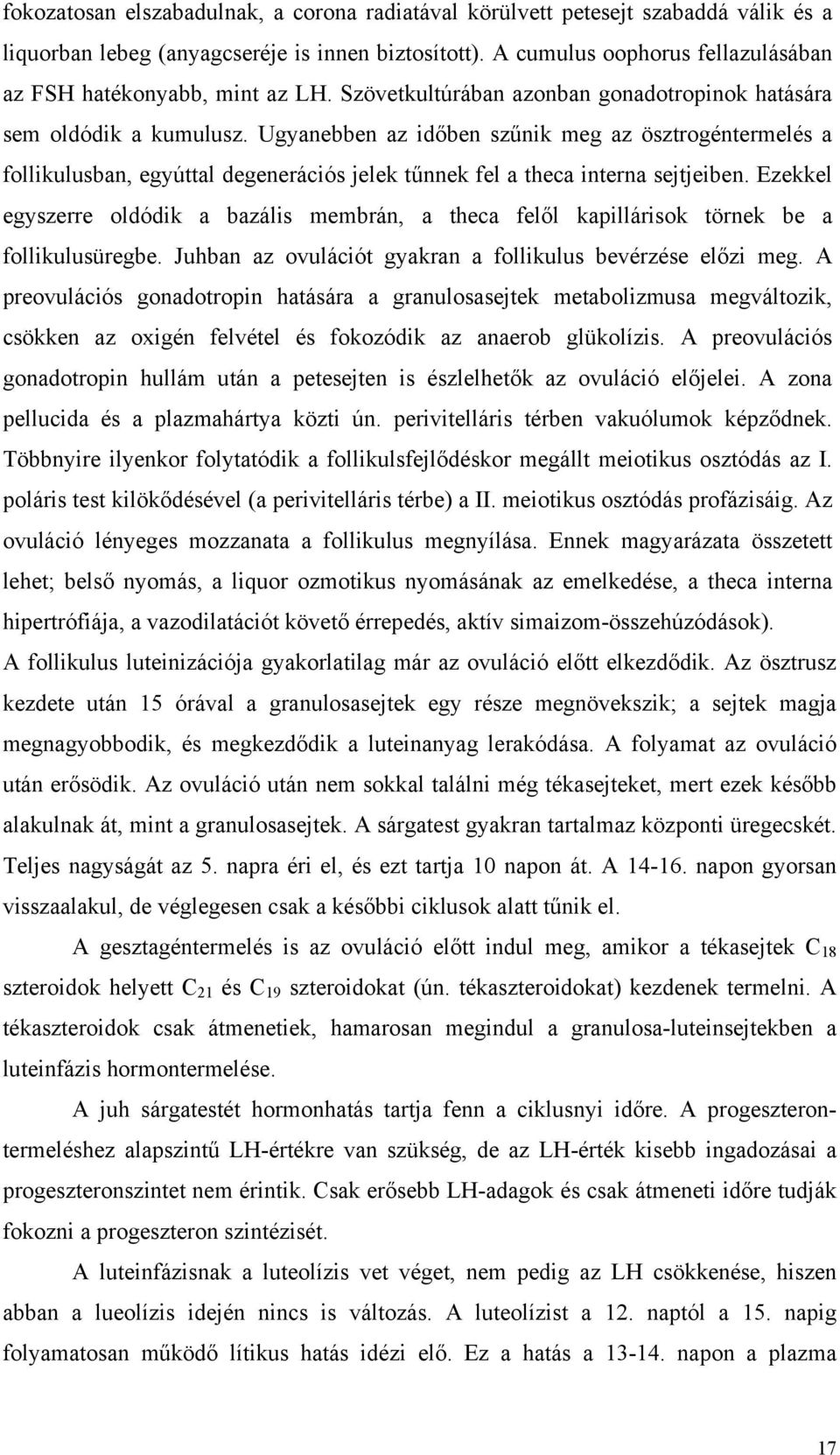 Ugyanebben az időben szűnik meg az ösztrogéntermelés a follikulusban, egyúttal degenerációs jelek tűnnek fel a theca interna sejtjeiben.