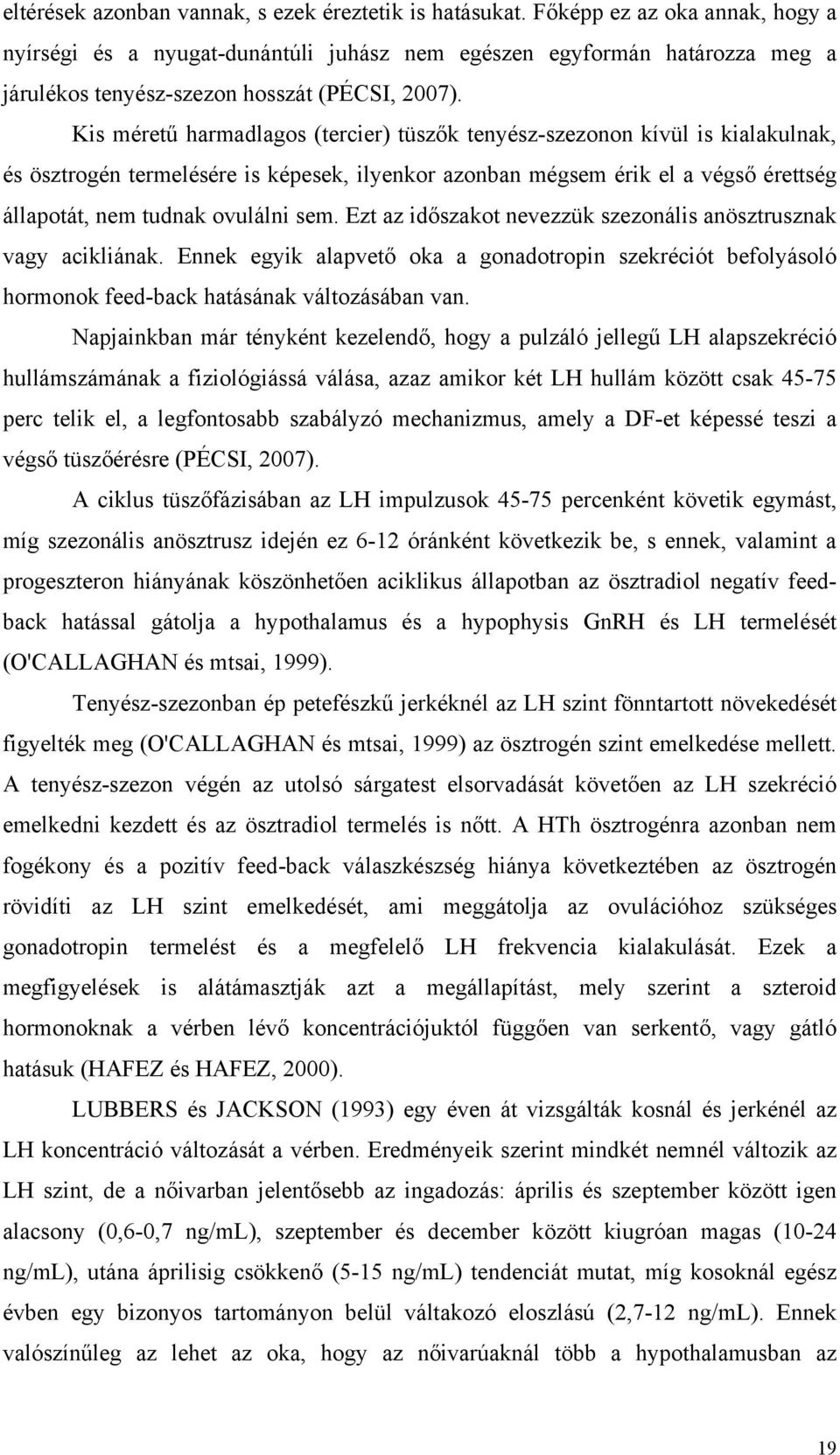 Kis méretű harmadlagos (tercier) tüszők tenyész-szezonon kívül is kialakulnak, és ösztrogén termelésére is képesek, ilyenkor azonban mégsem érik el a végső érettség állapotát, nem tudnak ovulálni sem.