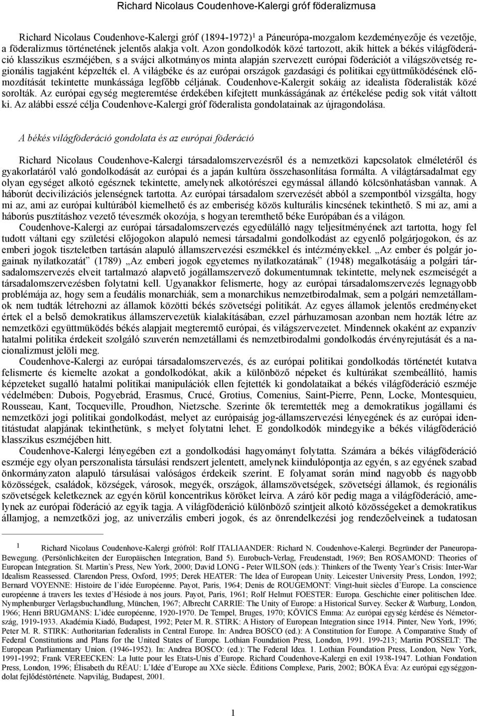 Azon gondolkodók közé tartozott, akik hittek a békés világföderáció klasszikus eszméjében, s a svájci alkotmányos minta alapján szervezett európai föderációt a világszövetség regionális tagjaként