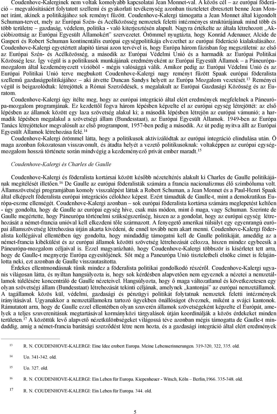 Coudenhove-Kalergi támogatta a Jean Monnet által kigondolt Schuman-tervet, mely az Európai Szén- és Acélközösség nemzetek feletti intézményes struktúrájának mind több és több területre gazdaság,