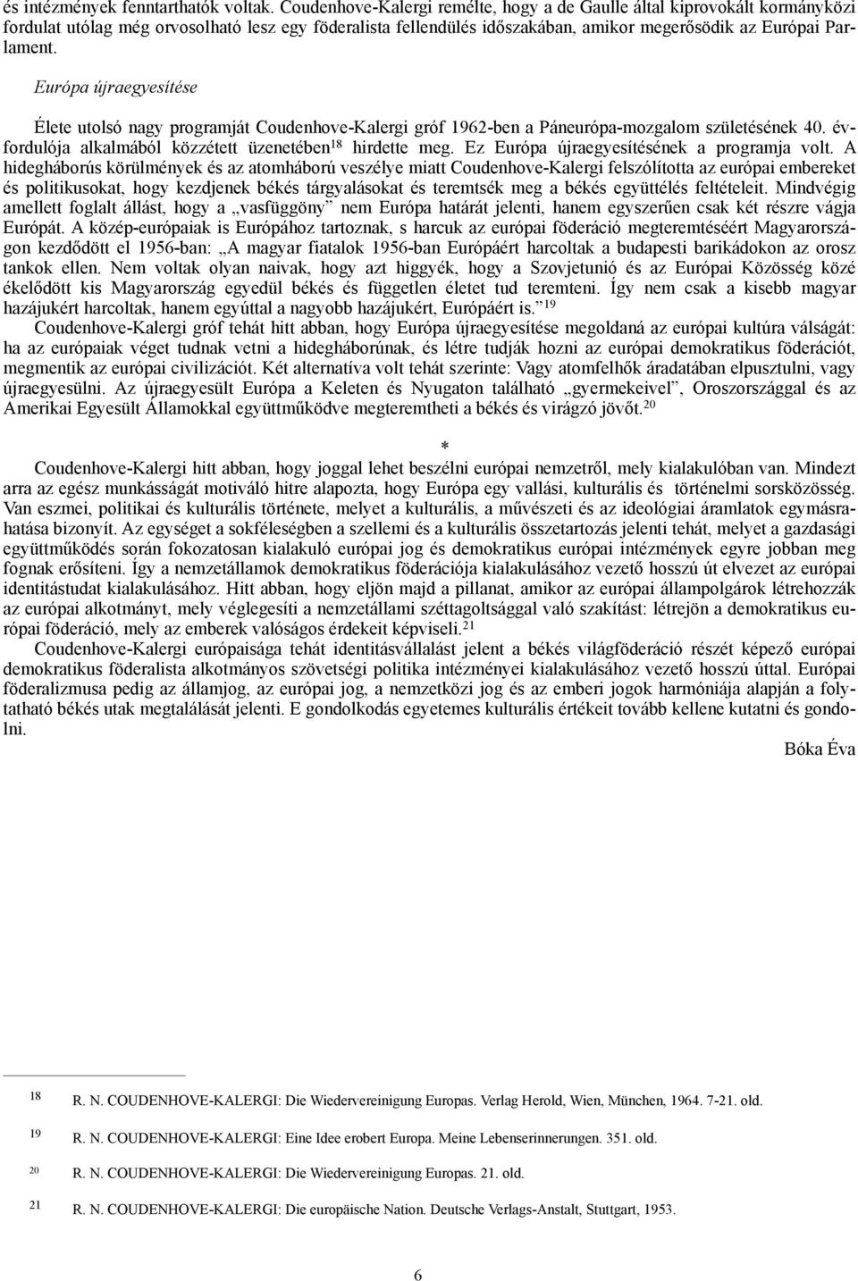 Európa újraegyesítése Élete utolsó nagy programját Coudenhove-Kalergi gróf 1962-ben a Páneurópa-mozgalom születésének 40. évfordulója alkalmából közzétett üzenetében 18 hirdette meg.