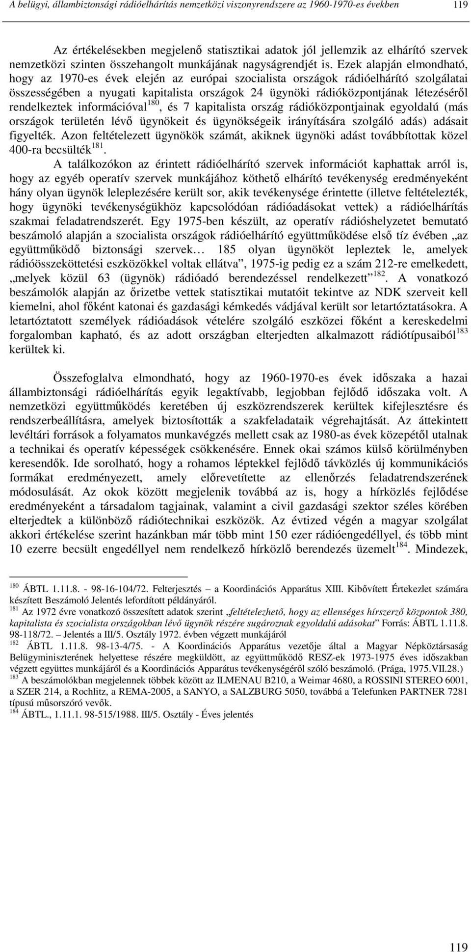 Ezek alapján elmondható, hogy az 1970-es évek elején az európai szocialista országok rádióelhárító szolgálatai összességében a nyugati kapitalista országok 24 ügynöki rádióközpontjának létezésérıl