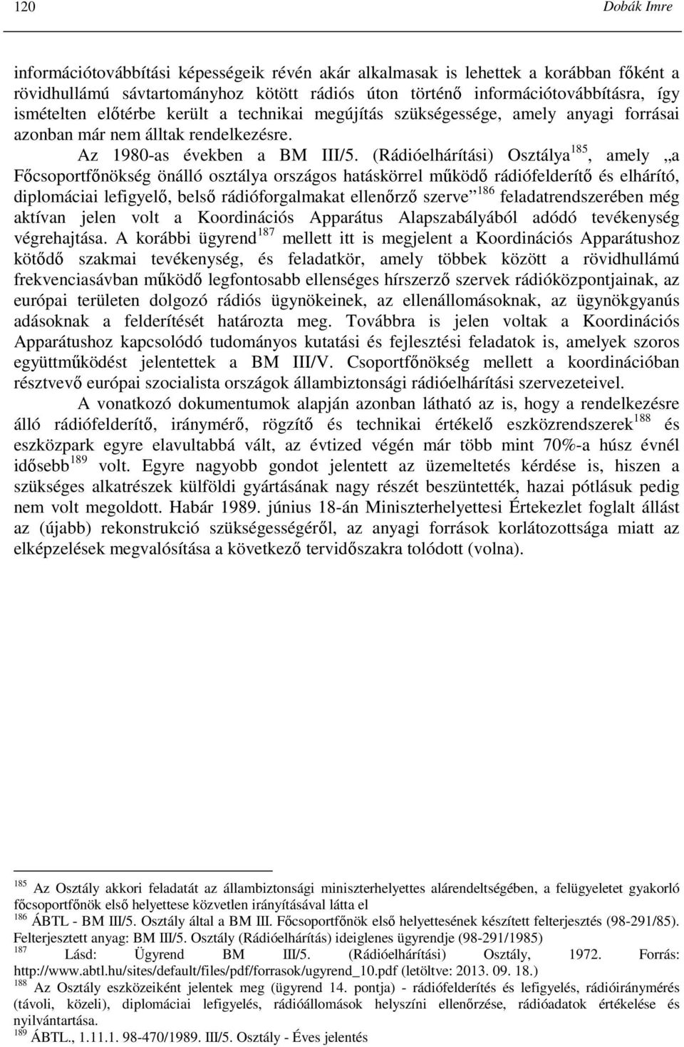 (Rádióelhárítási) Osztálya 185, amely a Fıcsoportfınökség önálló osztálya országos hatáskörrel mőködı rádiófelderítı és elhárító, diplomáciai lefigyelı, belsı rádióforgalmakat ellenırzı szerve 186