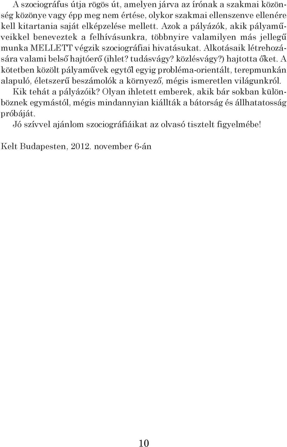 tudásvágy? közlésvágy?) hajtotta őket. A kötetben közölt pályaművek egytől egyig probléma-orientált, terepmunkán alapuló, életszerű beszámolók a környező, mégis ismeretlen világunkról.