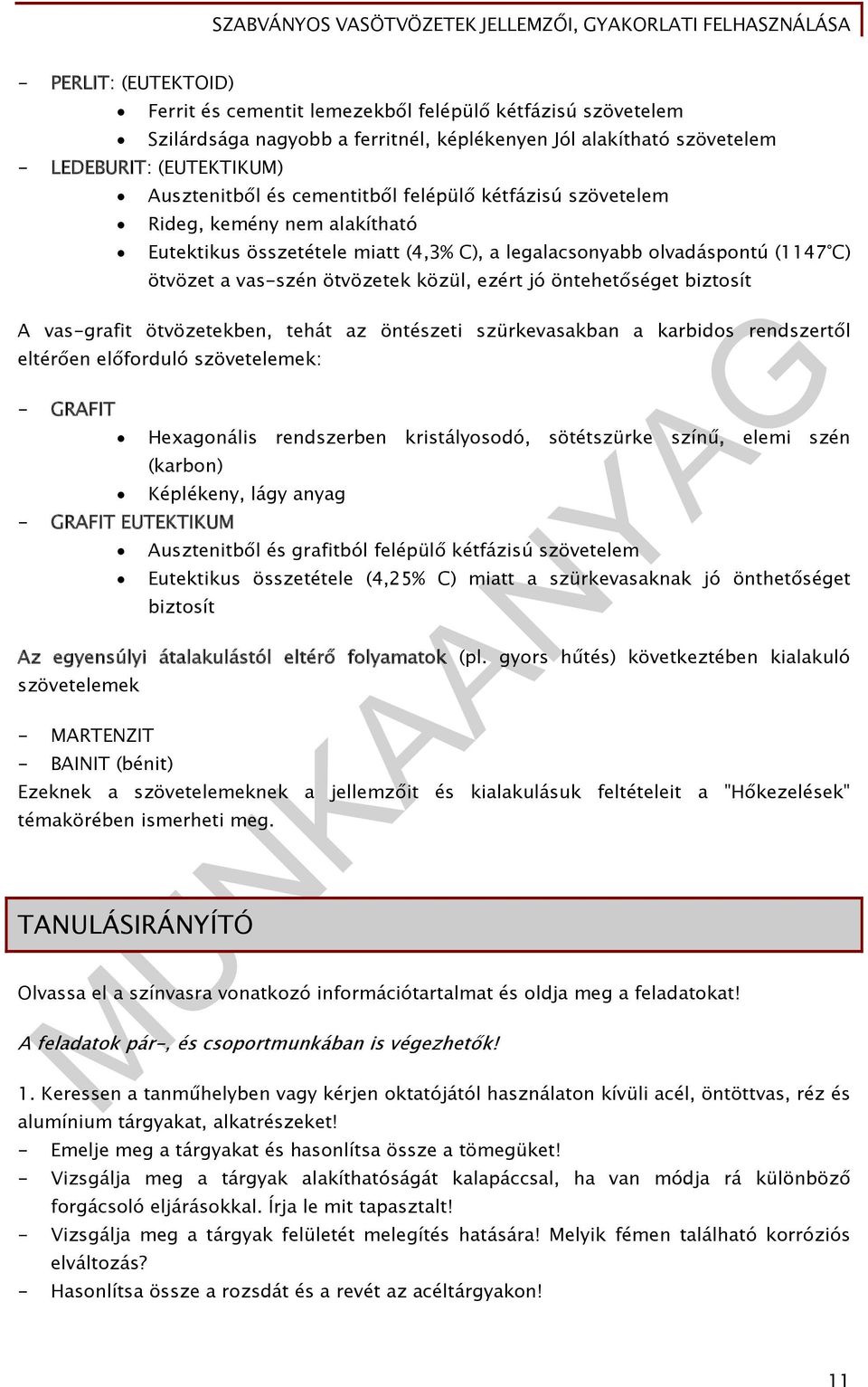 öntehetőséget biztosít A vas-grafit ötvözetekben, tehát az öntészeti szürkevasakban a karbidos rendszertől eltérően előforduló szövetelemek: - GRAFIT Hexagonális rendszerben kristályosodó,