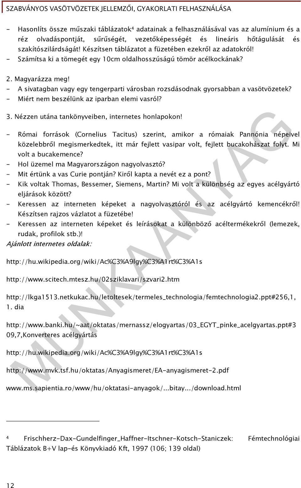 - A sivatagban vagy egy tengerparti városban rozsdásodnak gyorsabban a vasötvözetek? - Miért nem beszélünk az iparban elemi vasról? 3. Nézzen utána tankönyveiben, internetes honlapokon!