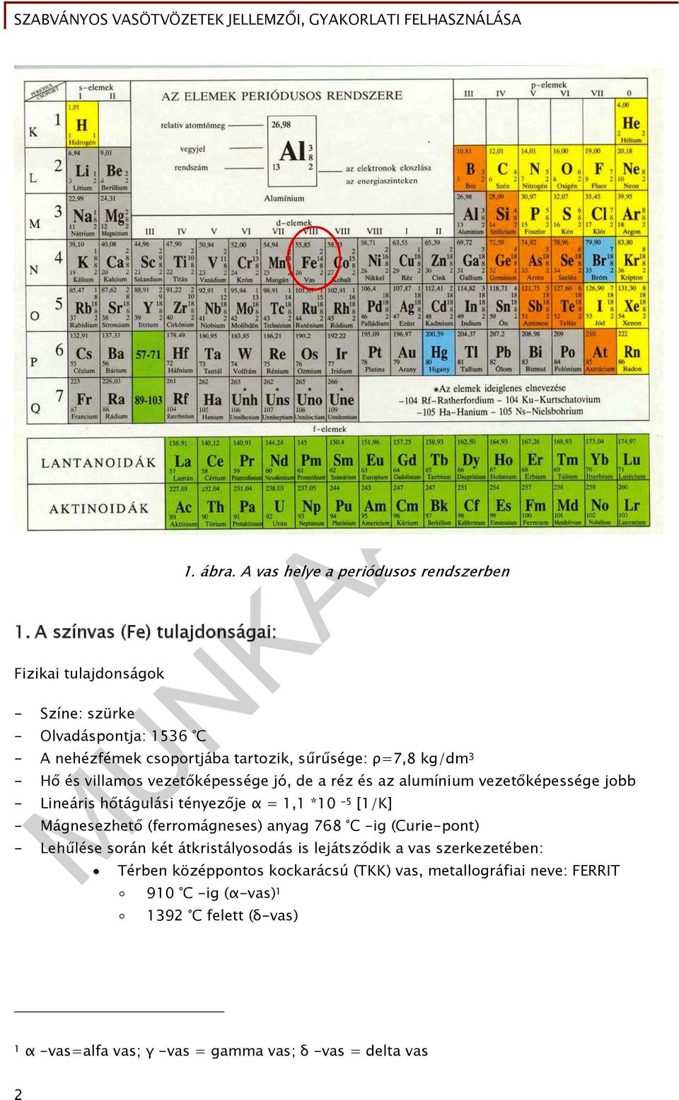 vezetőképessége jobb - Lineáris hőtágulási tényezője α = 1,1 *10-5 [1/K] - Mágnesezhető (ferromágneses) anyag 768 C -ig (Curie-pont) - Lehűlése során két