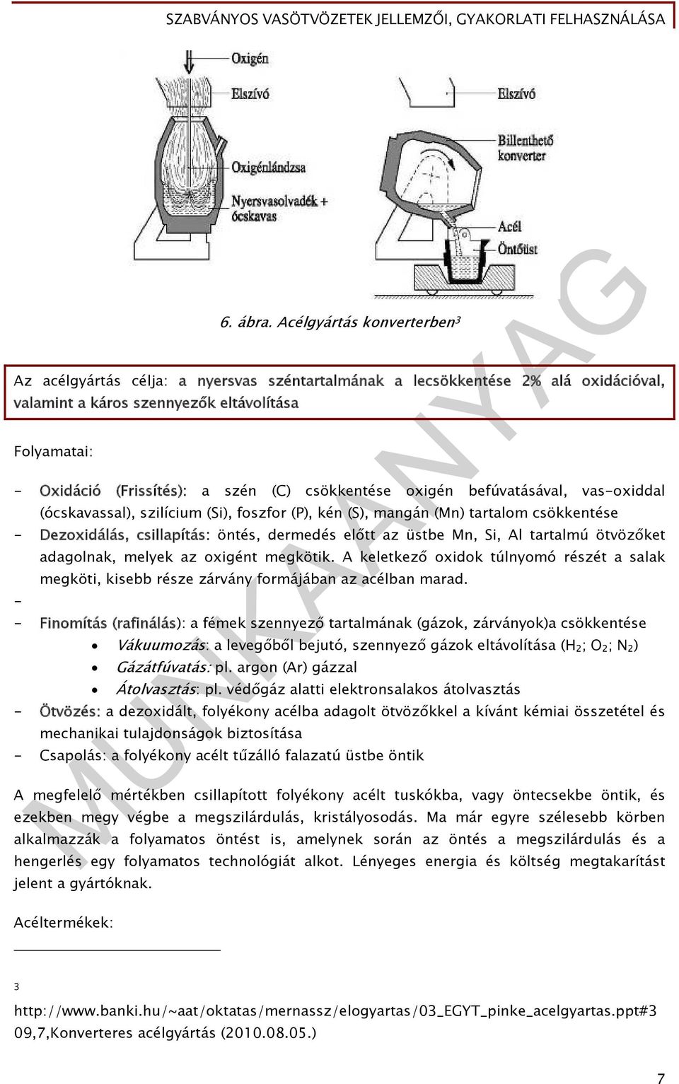 csökkentése oxigén befúvatásával, vas-oxiddal (ócskavassal), szilícium (Si), foszfor (P), kén (S), mangán (Mn) tartalom csökkentése - Dezoxidálás, csillapítás: öntés, dermedés előtt az üstbe Mn, Si,