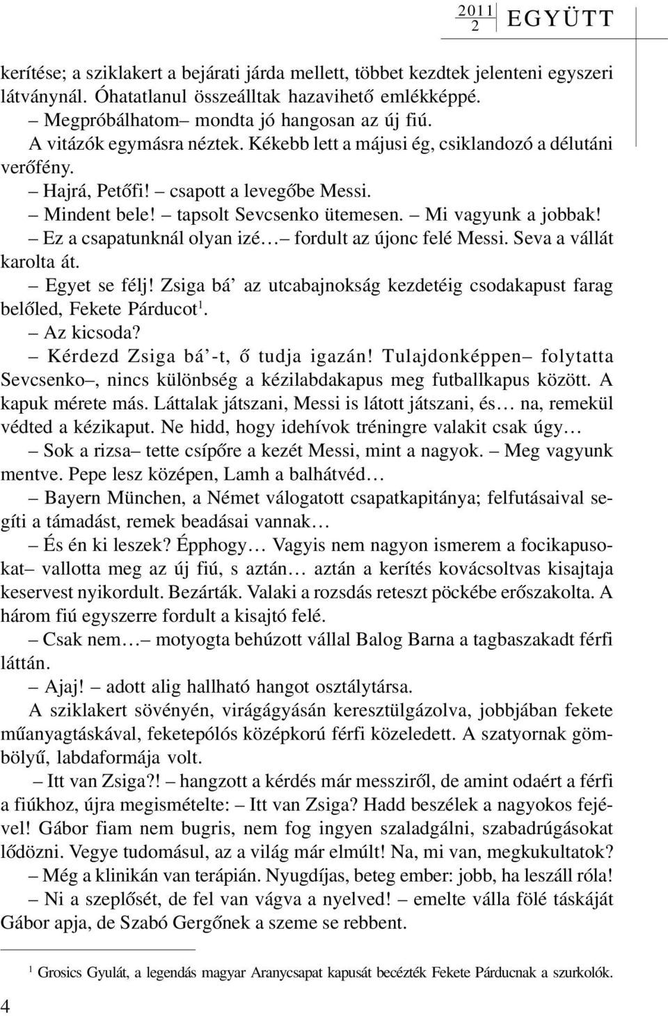 Ez a csapatunknál olyan izé fordult az újonc felé Messi. Seva a vállát karolta át. Egyet se félj! Zsiga bá az utcabajnokság kezdetéig csodakapust farag belõled, Fekete Párducot 1. Az kicsoda?