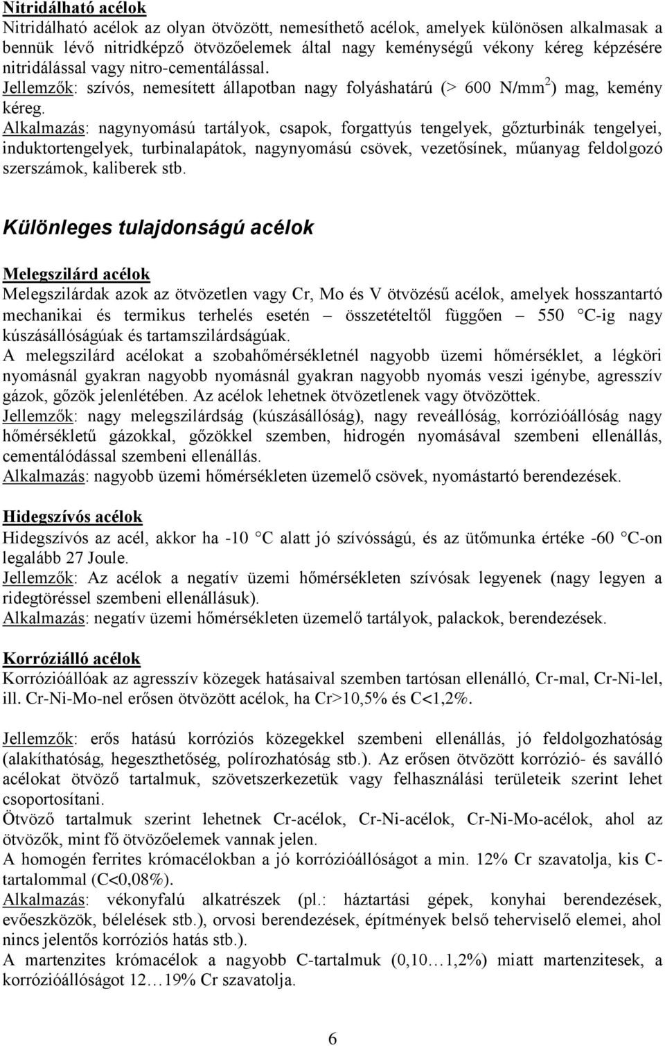 Alkalmazás: nagynyomású tartályok, csapok, forgattyús tengelyek, gőzturbinák tengelyei, induktortengelyek, turbinalapátok, nagynyomású csövek, vezetősínek, műanyag feldolgozó szerszámok, kaliberek