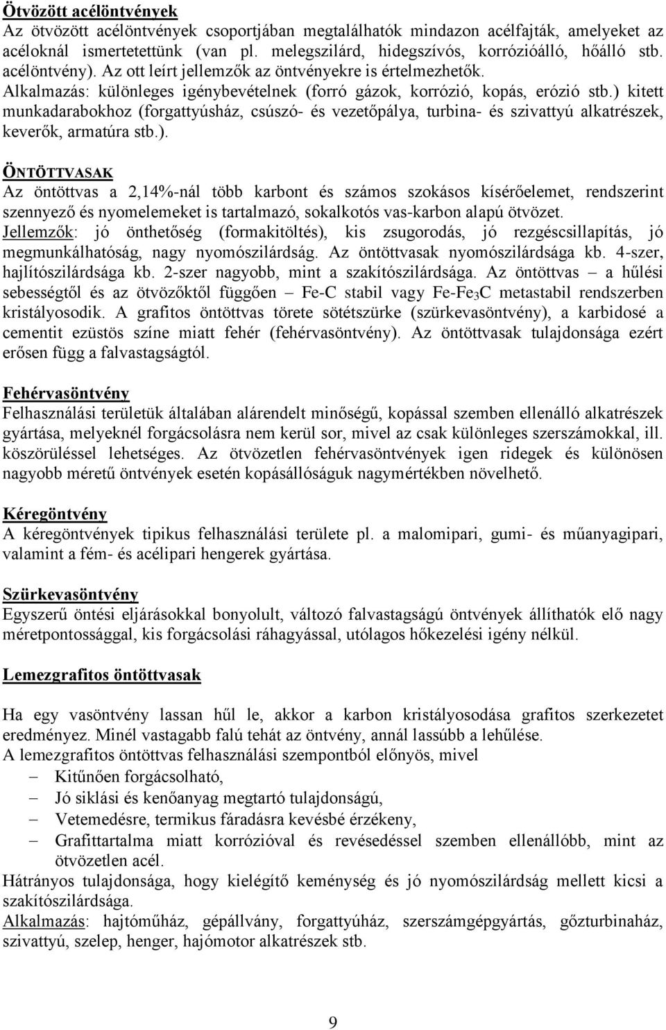 ) kitett munkadarabokhoz (forgattyúsház, csúszó- és vezetőpálya, turbina- és szivattyú alkatrészek, keverők, armatúra stb.). ÖNTÖTTVASAK Az öntöttvas a 2,14%-nál több karbont és számos szokásos kísérőelemet, rendszerint szennyező és nyomelemeket is tartalmazó, sokalkotós vas-karbon alapú ötvözet.