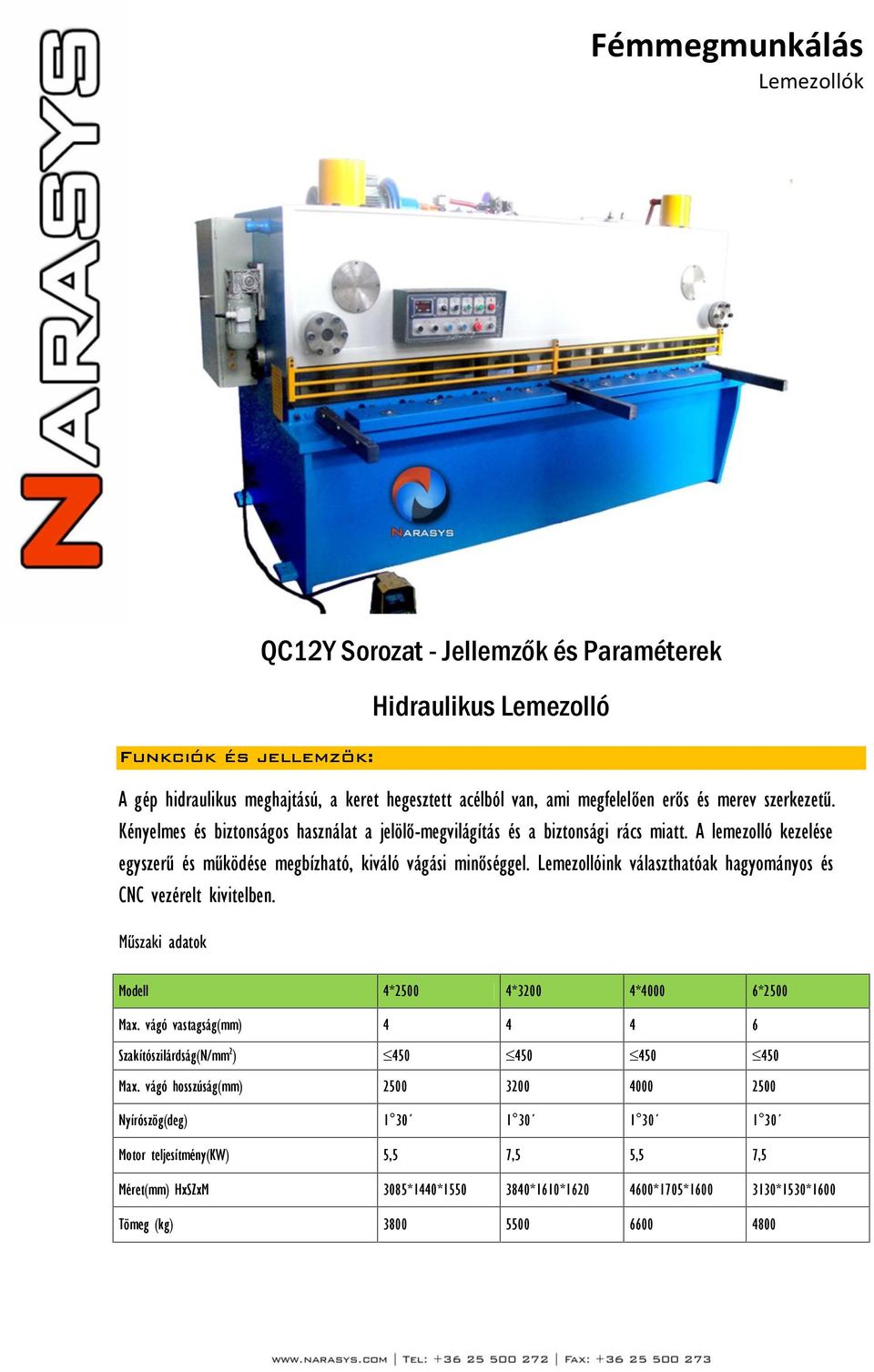 Lemezollóink választhatóak hagyományos és CNC vezérelt kivitelben. Műszaki adatok Modell 4*2500 4*3200 4*4000 6*2500 Max. vágó vastagság(mm) 4 4 4 6 Szakítószilárdság(N/mm 2 ) 450 450 450 450 Max.