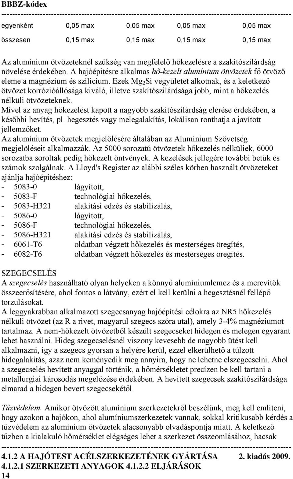 Ezek Mg 2 Si vegyületet alkotnak, és a keletkező ötvözet korrózióállósága kiváló, illetve szakítószilárdsága jobb, mint a hőkezelés nélküli ötvözeteknek.