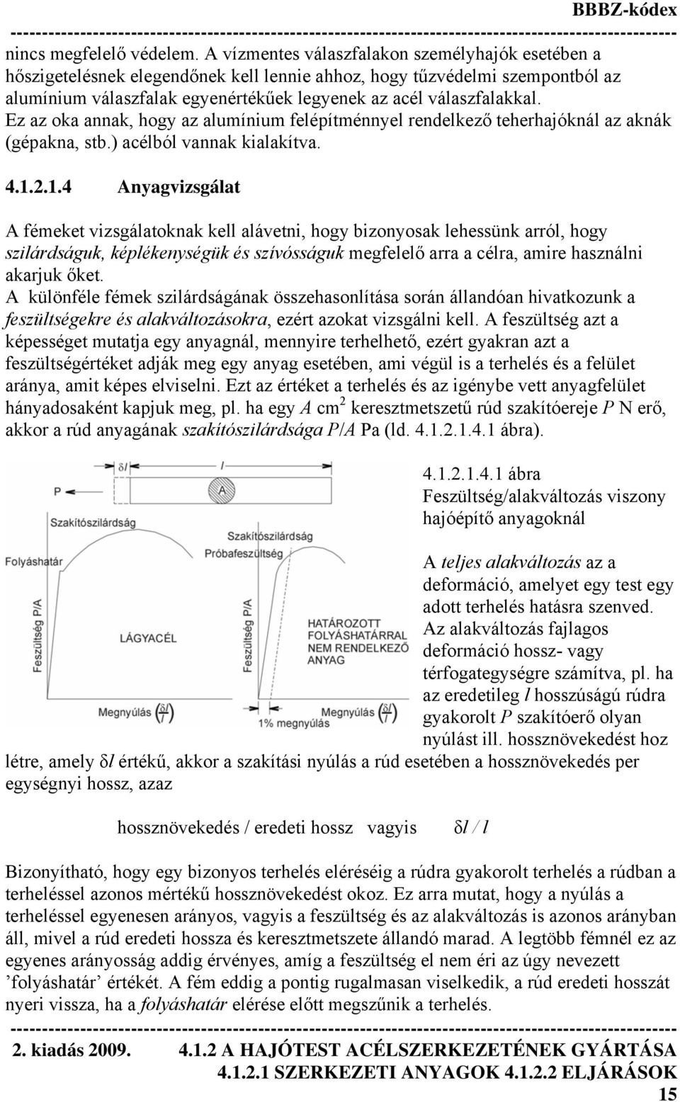 Ez az oka annak, hogy az alumínium felépítménnyel rendelkező teherhajóknál az aknák (gépakna, stb.) acélból vannak kialakítva. 4.1.