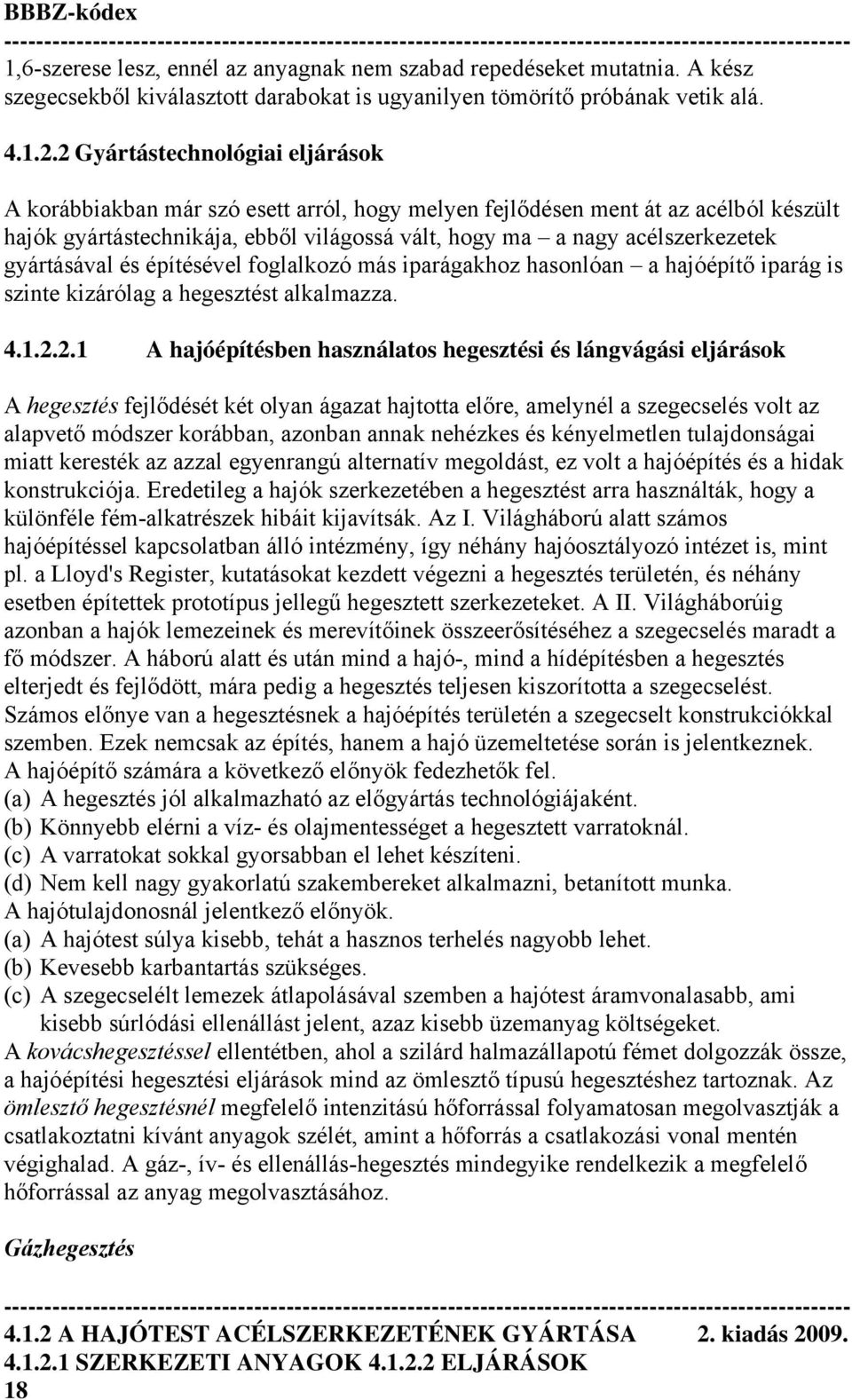 gyártásával és építésével foglalkozó más iparágakhoz hasonlóan a hajóépítő iparág is szinte kizárólag a hegesztést alkalmazza. 4.1.2.