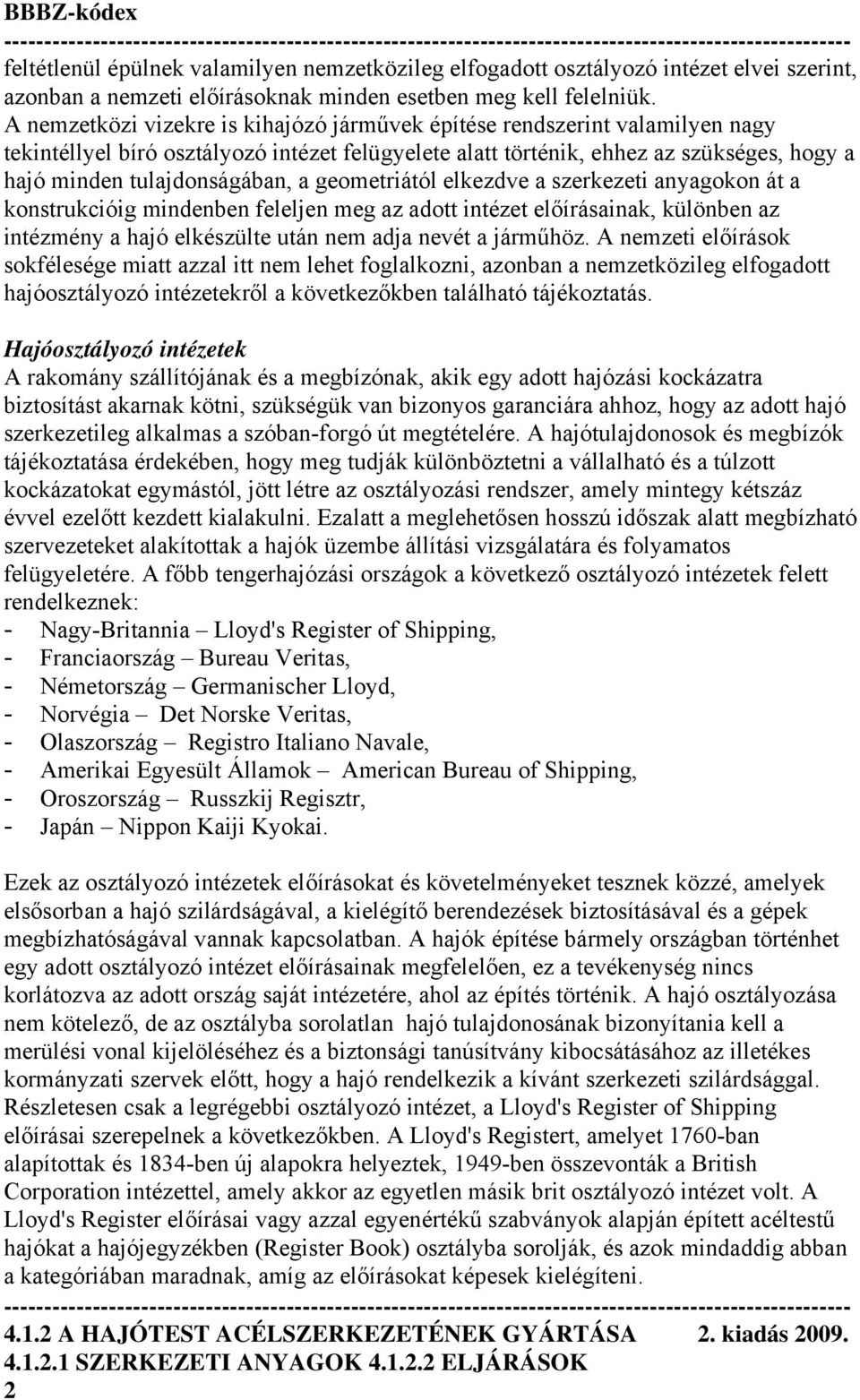 a geometriától elkezdve a szerkezeti anyagokon át a konstrukcióig mindenben feleljen meg az adott intézet előírásainak, különben az intézmény a hajó elkészülte után nem adja nevét a járműhöz.