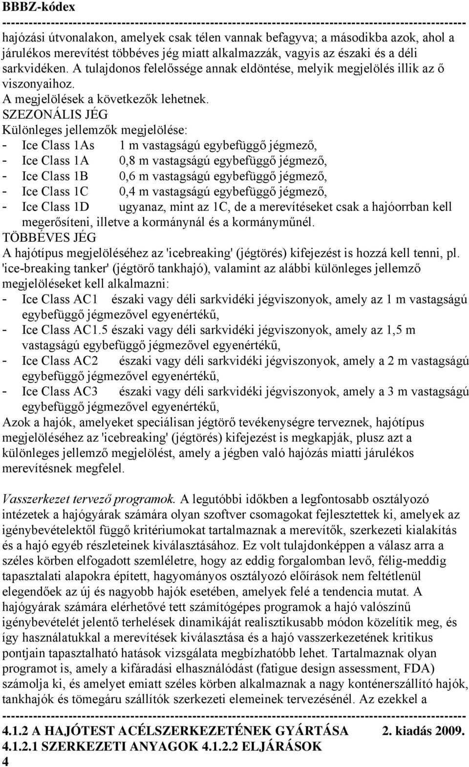 SZEZONÁLIS JÉG Különleges jellemzők megjelölése: - Ice Class 1As 1 m vastagságú egybefüggő jégmező, - Ice Class 1A 0,8 m vastagságú egybefüggő jégmező, - Ice Class 1B 0,6 m vastagságú egybefüggő