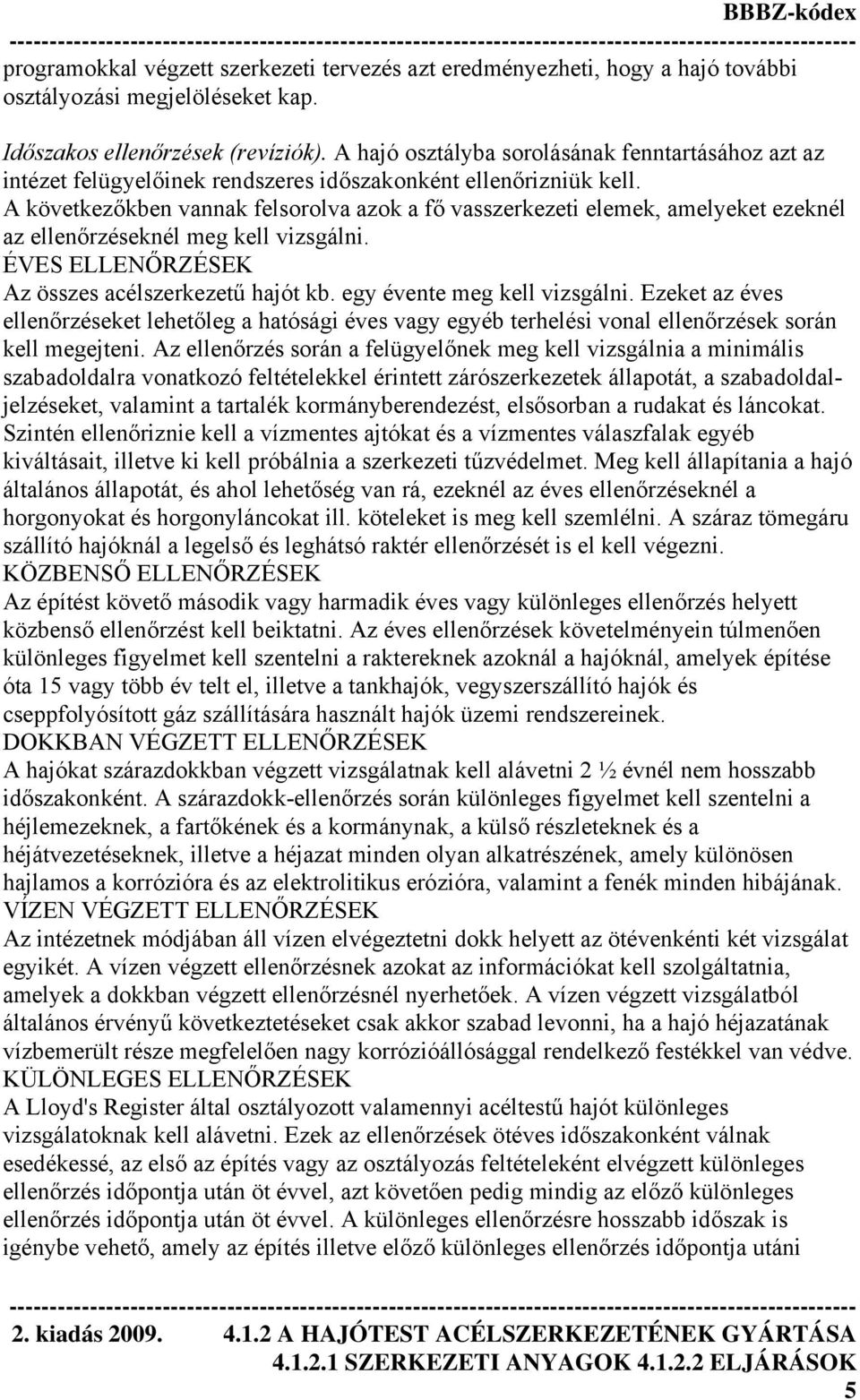 A következőkben vannak felsorolva azok a fő vasszerkezeti elemek, amelyeket ezeknél az ellenőrzéseknél meg kell vizsgálni. ÉVES ELLENŐRZÉSEK Az összes acélszerkezetű hajót kb.