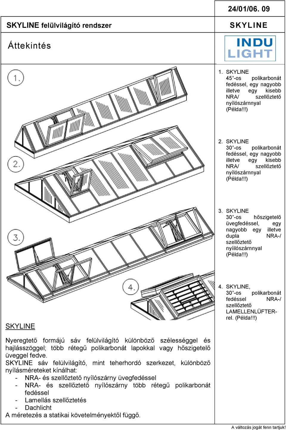 30 -os hőszigetelő üvegfedéssel, egy nagyobb egy illetve dupla NRA-/ szellőztető nyíilószárnnyal (Példa!